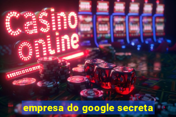 empresa do google secreta